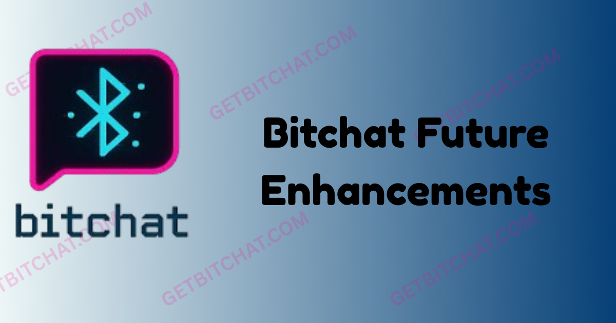 Bitchat Future Enhancements