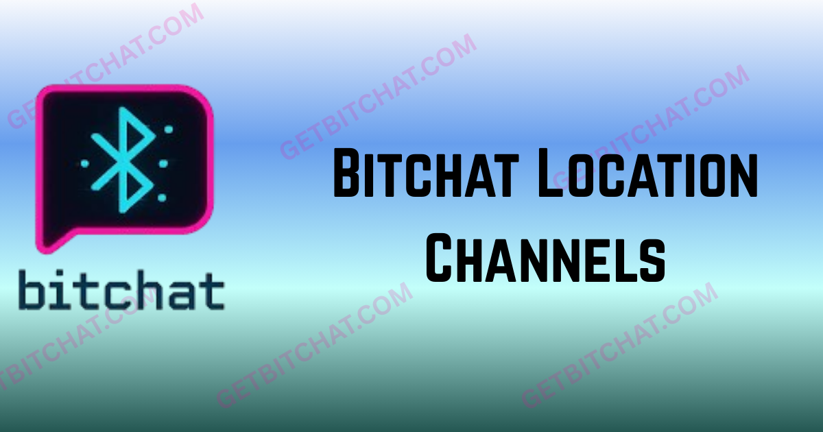Bitchat Location Channels