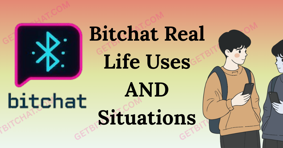 Bitchat Real Life Uses and Situations