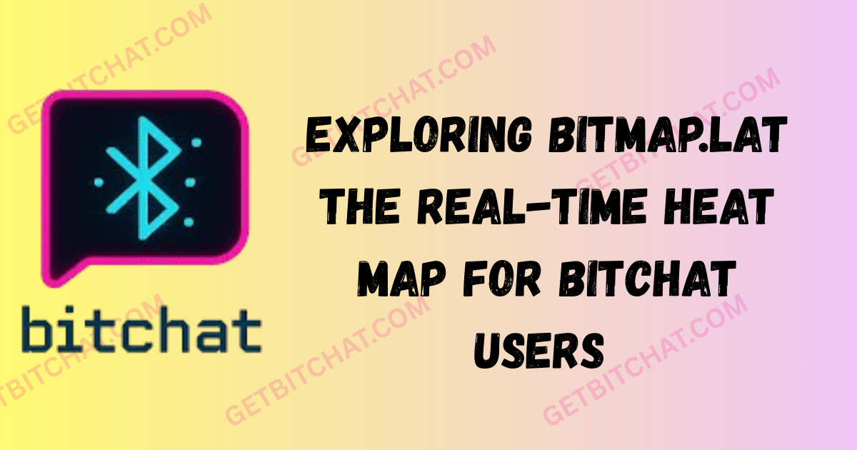 Exploring Bitmap.lat The Real-Time Heat Map for BitChat Users 2025