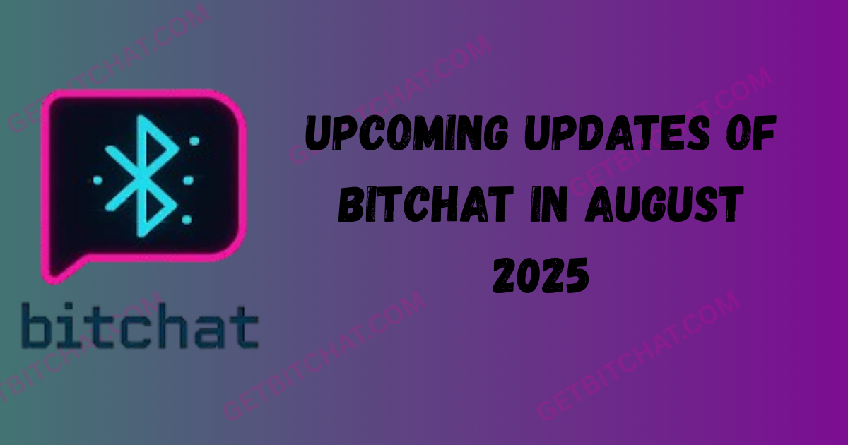 Upcoming Updates of Bitchat in August 2025
