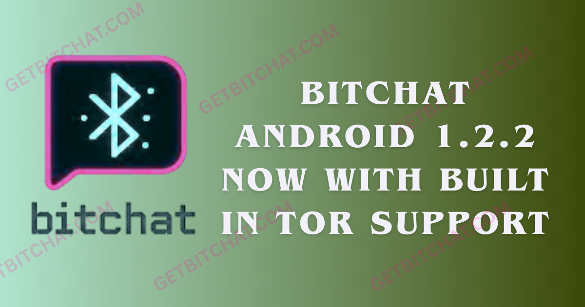 Bitchat Android 1.2.2 Now With Built in TOR Support