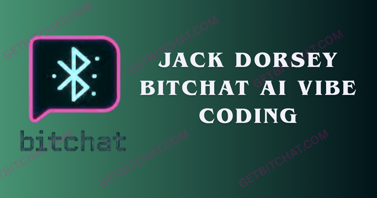 Jack Dorsey Bitchat Ai vibe coding